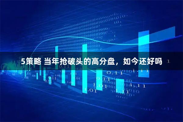 5策略 当年抢破头的高分盘，如今还好吗